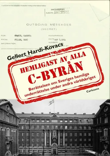 Hemligast av alla C-byrån : berättelsen om Sveriges hemliga underrättelse under andra världskriget