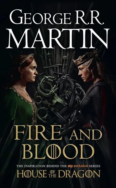 Fire and Blood: 300 Years Before A Game of Thrones (A Targaryen History)