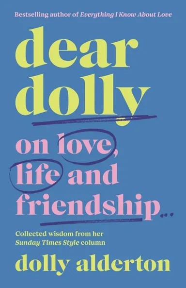 Dear Dolly: On Love, Life and Friendship : Collected wisdom from her Sunday Times Style Column