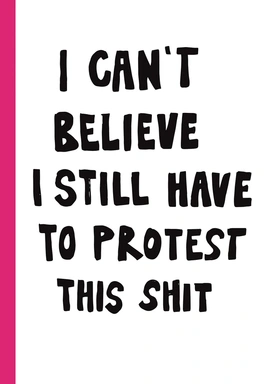I CAN'T BELIEVE I STILL HAVE TO PROTEST