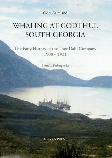 Whaling at Godthul South Georgia : the early history of the Thor Dahl company 1908-1931