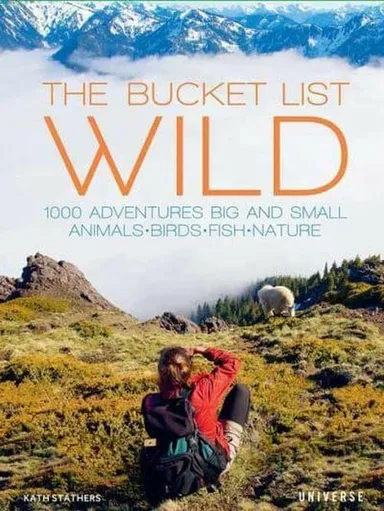 The Bucket List: Wild: 1000 adventures big & small: Animals, birds, fish, nature