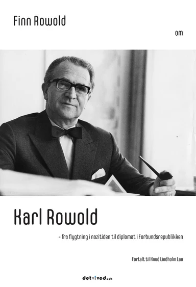 Finn Rowold om Karl Rowold - fra flygtning i nazitiden til diplomat i Forbundsrepublikken. Fortalt til Knud Lindholm Lau