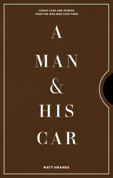A Man and His Car: Iconic Cars and Stories from the Men Who Love Them