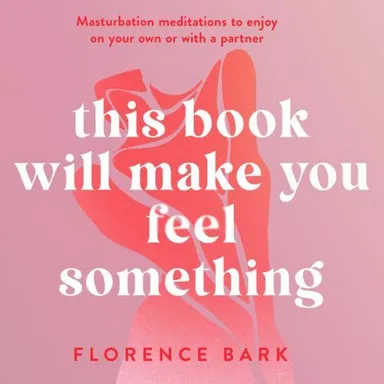 This Book Will Make You Feel Something: Masturbation meditations to use on your own or with a partner