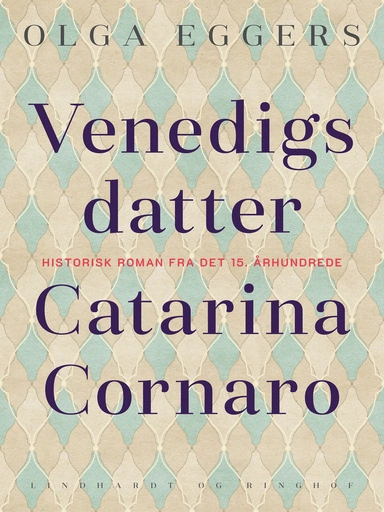 Venedigs datter. Catarina Cornaro. Historisk roman fra det 15. århundrede