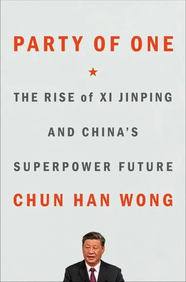 Party of One: The Rise of Xi Jinping and the Superpower Future of China