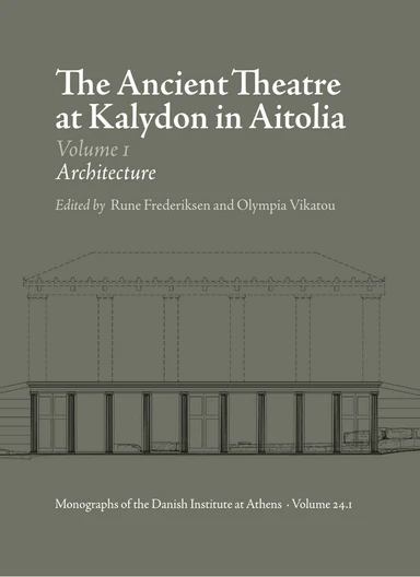 The Ancient Theatre at Kalydon in Aitolia vol. 1-2