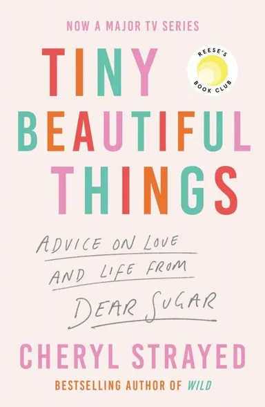 Tiny Beautiful Things: Advice on Love and Life From Dear Sugar