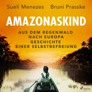 Amazonaskind – Aus dem Regenwald nach Europa. Geschichte einer Selbstbefreiung
