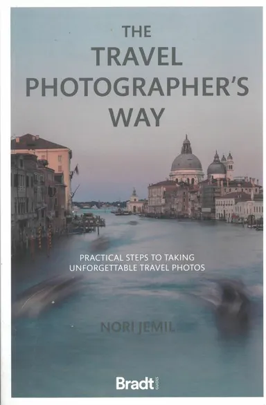 Travel Photographer's Way, The: Practical steps to taking unforgettable travel photos