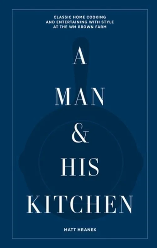 Billede af A Man and His Kitchen: Classic Home Cooking and Entertaining with Style at the Wm Brown Farm