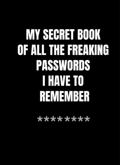 My Secret Book of All The Freaking Passwords I Have To Remember