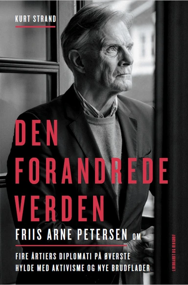 Den forandrede verden - Friis Arne Petersen om fire årtiers diplomati på øverste hylde med aktivisme