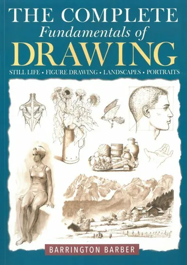 The Complete Fundamentals of Drawing: Still Life, Figure Drawing, Landscape, Portraits