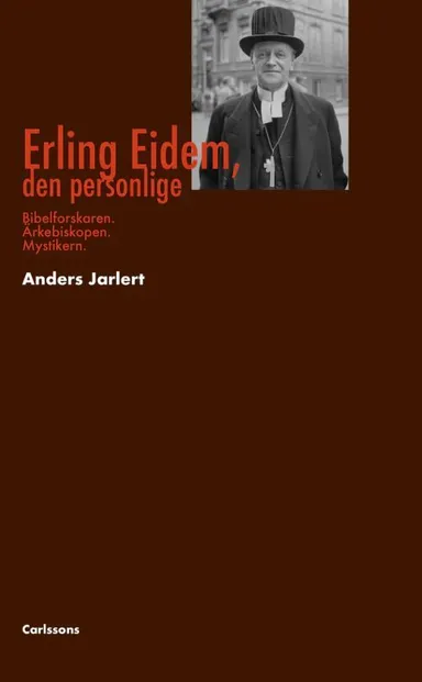 Erling Eidem, den personlige : bibelforskaren, ärkebiskopen, mystikern