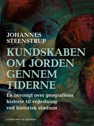 Kundskaben om Jorden gennem tiderne. En oversigt over geografiens historie til vejledning ved historie til vejledning ved historisk studium