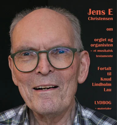 Jens E. Christensen om orglet og organisten - fortalt til Knud Lindholm Lau