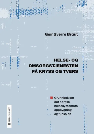 Helse- og omsorgstjenesten på kryss og tvers : grunnbok om det norske helsesystemets oppbygning og funksjon