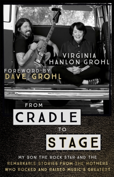 From Cradle To Stage Stories From The Mothers Who Rocked And Raised Rock Stars
