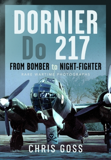 Dornier Do 217 From Bomber To Night-Fighter: Rare Wartime Photographs