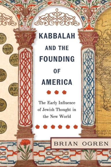 Kabbalah And The Founding Of America The Early Influence Of Jewish Thought In The New World