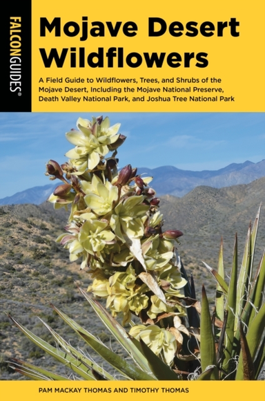 Mojave Desert Wildflowers A Field Guide To Wildflowers, Trees, And Shrubs Of The Mojave Desert, Including The Mojave National Preserve, Death Valley National Park, And Joshua Tree National Park