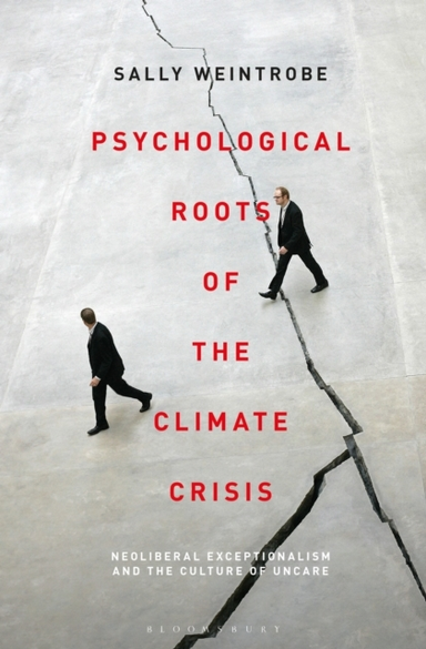 Psychological Roots Of The Climate Crisis Neoliberal Exceptionalism And The Culture Of Uncare