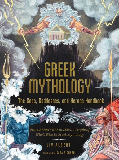 Greek Mythology: The Gods, Goddesses, And Heroes Handbook From Aphrodite To Zeus, A Profile Of Who'S Who In Greek Mythology