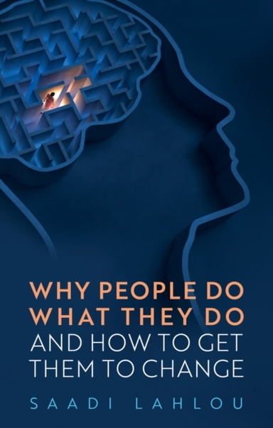 Why People Do What They Do And How To Get Them To Change