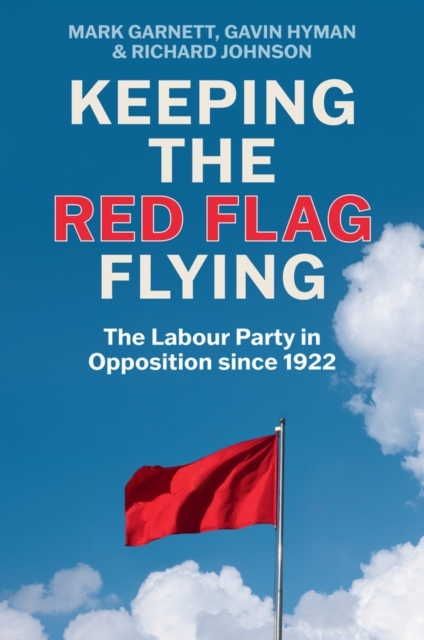 Keeping The Red Flag Flying The Labour Party In Opposition Since 1922