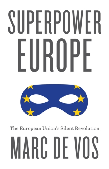 Superpower Europe The European Union's Silent Revolution