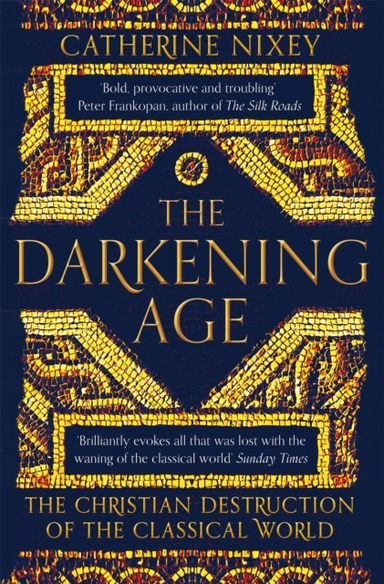 The Darkening Age The Christian Destruction Of The Classical World
