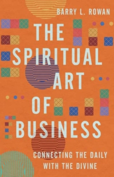 The Spiritual Art Of Business Connecting The Daily With The Divine