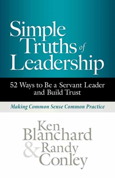 Simple Truths Of Leadership 52 Ways To Be A Servant Leader And Build Trust