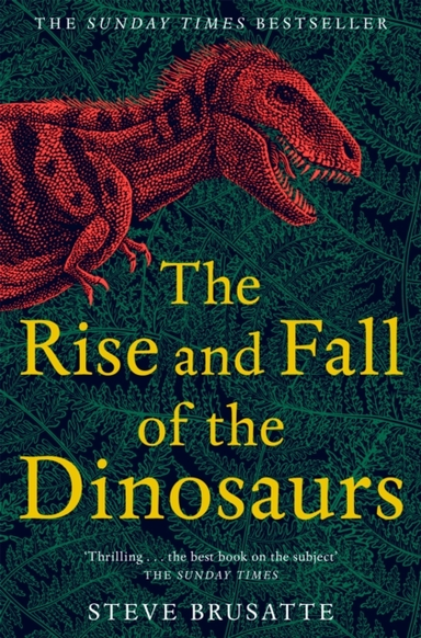 The Rise And Fall Of The Dinosaurs The Untold Story Of A Lost World