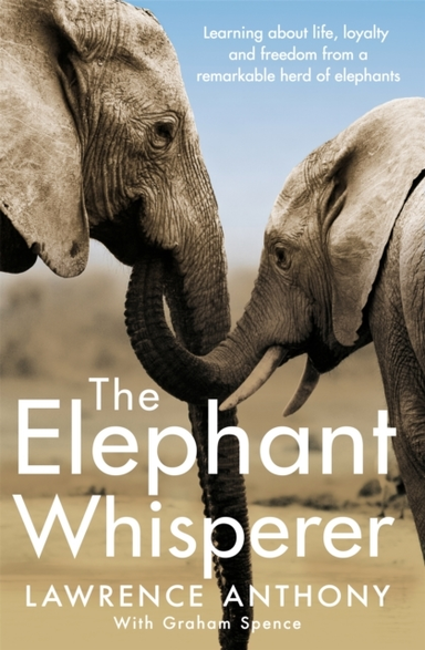 The Elephant Whisperer Learning About Life, Loyalty And Freedom From A Remarkable Herd Of Elephants