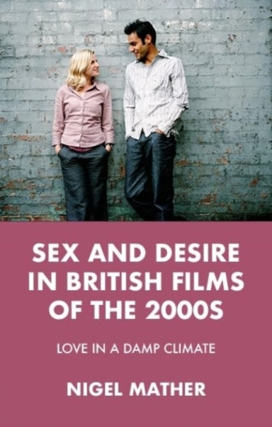 Sex And Desire In British Films Of The 2000S Love In A Damp Climate
