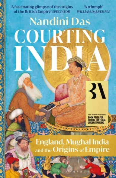 Courting India England, Mughal India And The Origins Of Empire