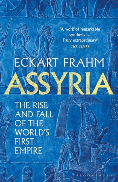 Assyria The Rise And Fall Of The World'S First Empire