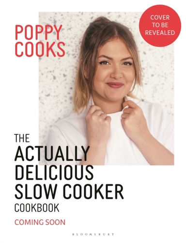 Poppy Cooks: The Actually Delicious Slow Cooker Cookbook Step Up Your Slow Cooking With 90 Effortless, Flavour-Packed Recipes