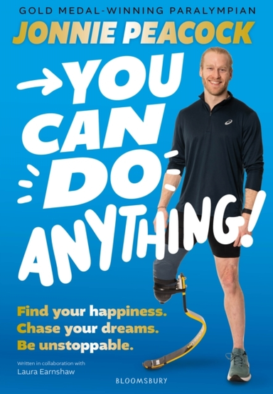 You Can Do Anything! Find Your Happiness. Chase Your Dreams. Be Unstoppable. By Gold-Medal-Winning Paralympian Jonnie Peacock