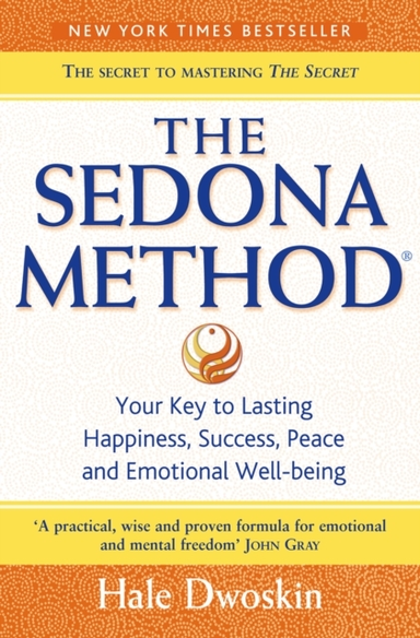 The Sedona Method Your Key To Lasting Happiness, Success, Peace And Emotional Well-Being