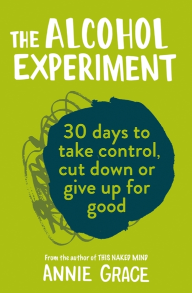 The Alcohol Experiment How To Take Control Of Your Drinking And Enjoy Being Sober For Good