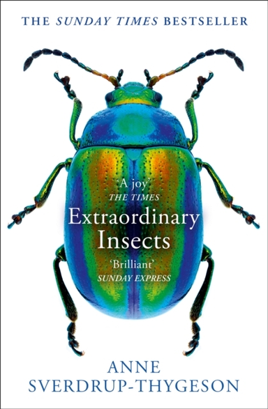 Extraordinary Insects Weird. Wonderful. Indispensable. The Ones Who Run Our World.