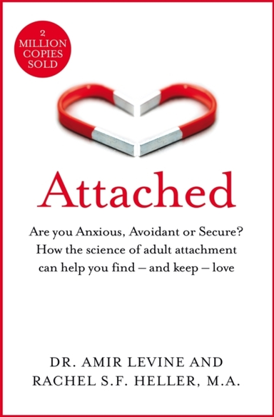 Attached Are You Anxious, Avoidant Or Secure? How The Science of Adult Attachment Can Help You Find – and Keep – Love