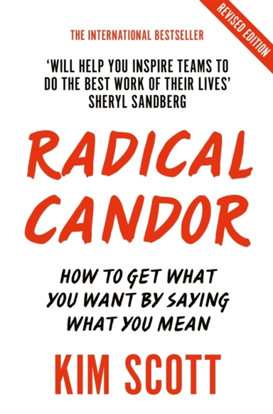 Radical Candor Fully Revised and Updated Edition: How To Get What You Want By Saying What You Mean