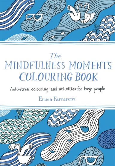 The Mindfulness Moments Colouring Book Anti-Stress Colouring And Activities For Busy People