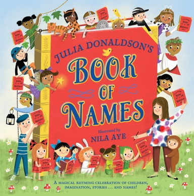 Julia Donaldson'S Book Of Names A Magical Rhyming Celebration Of Children, Imagination, Stories . . . And Names!