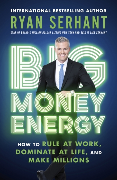 Big Money Energy How To Rule At Work, Dominate At Life, And Make Millions